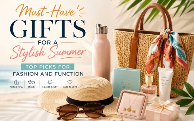 Must-Have Gifts for a Stylish Summer: Top Picks for Fashion and Function